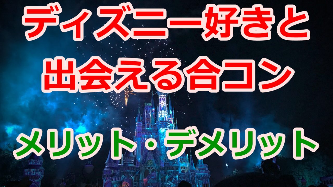 ディズニー好きと出会える合コンのメリット デメリット教えます マッチングアプリで非モテ男子に彼女ができた話